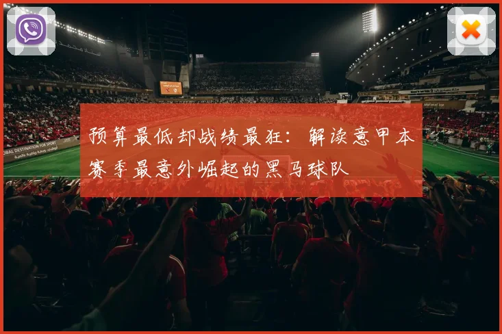 预算最低却战绩最狂:解读意甲本赛季最意外崛起的黑马球队