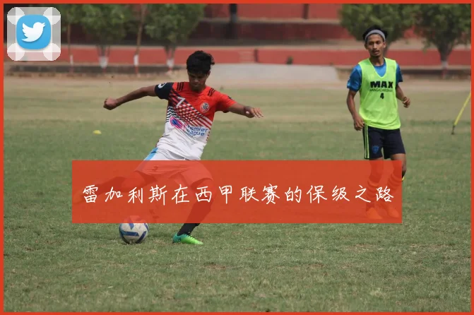 雷加利斯在西甲联赛的保级之路